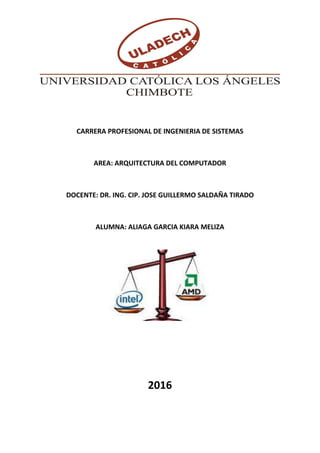 CARRERA PROFESIONAL DE INGENIERIA DE SISTEMAS
AREA: ARQUITECTURA DEL COMPUTADOR
DOCENTE: DR. ING. CIP. JOSE GUILLERMO SALDAÑA TIRADO
ALUMNA: ALIAGA GARCIA KIARA MELIZA
2016
 