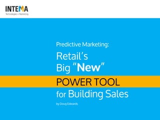 POWER TOOL
for Building Sales
by Doug Edwards
Predictive Marketing:
Retail’s
Big “New”
 