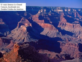 O  mais famoso é o Grand Canyon, localizado nos Estados Unidos da América 