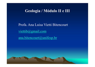 Geologia / Módulo II e III


Profa. Ana Luisa Vietti Bitencourt
viettib@gmail.com
ana.bitencourt@unifesp.br
 