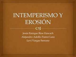 Jesús Enrique Ríos Hawach
Alejandro Adolfo Pastor Lara
Levi Vargas Serrano
 