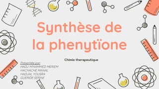 Synthèse de
la phenytïone
Chimie therapeutique
Présentée par:
HADJ M’HAMMED MERIEM
HACHACHE MANAL
HADJAL YOUSRA
GUERIDE SERINE
 