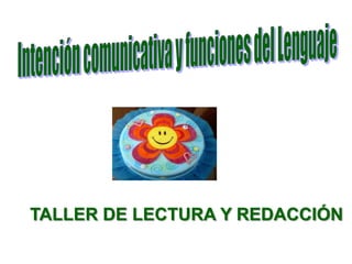 IntencióncomunicativayfuncionesdelLenguaje TALLER DE LECTURA Y REDACCIÓN 
