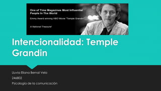 Intencionalidad: Temple
Grandin
Lluvia Eliana Bernal Vela
246802
Psicología de la comunicación
 