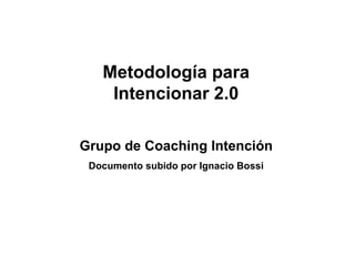 Metodología para Intencionar 2.0 Grupo de Coaching Intención Documento subido por Ignacio Bossi 