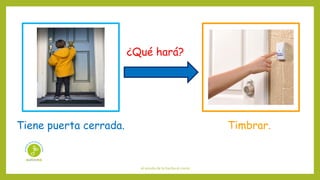 el sonido de la hierba al crecer
¿Qué hará?
Tiene puerta cerrada. Timbrar.
 