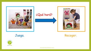 el sonido de la hierba al crecer
¿Qué hará?
Juega. Recoger.
 