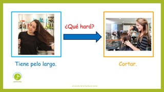 el sonido de la hierba al crecer
¿Qué hará?
Tiene pelo largo. Cortar.
 