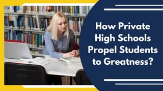 How Private
High Schools
Propel Students
to Greatness?
 