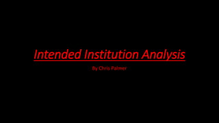 Intended Institution Analysis
By Chris Palmer
 