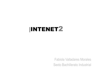 |INTENET2




       Fabiola Valladares Morales
      Sexto Bachillerato Industrial
 