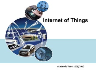 Internet of Things




     Academic Year : 2009/2010
 