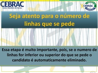 Seja atento para o número de
linhas que se pede
Essa etapa é muito importante, pois, se o numero de
linhas for inferior ou superior do que se pede o
candidato é automaticamente eliminado.
 