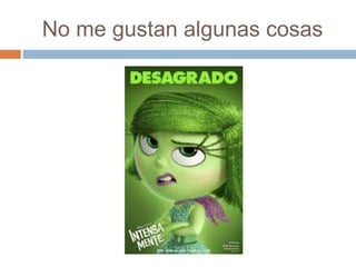 No me gustan algunas cosas
 