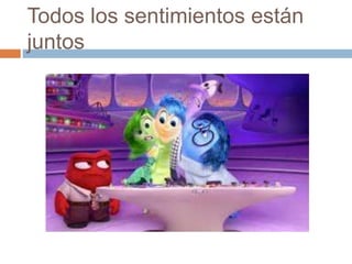 Todos los sentimientos están
juntos
 