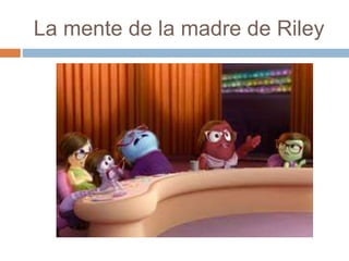 La mente de la madre de Riley
 