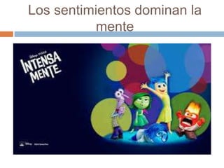Los sentimientos dominan la
mente
 