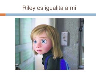 Riley es igualita a mi
 