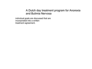 individual goals are discussed that are incorporated into a written treatment agreement. A Dutch day treatment program for Anorexia and Bulimia Nervosa 