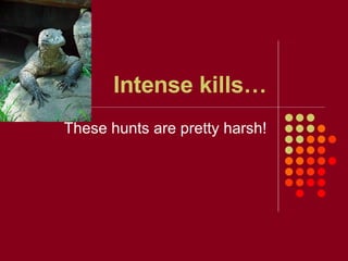 Intense kills… These hunts are pretty harsh! 