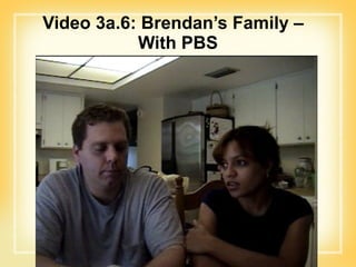 Video 3a.6: Brendan’s Family –  With PBS 