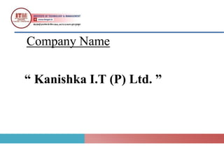 Company Name
“ Kanishka I.T (P) Ltd. ”
 