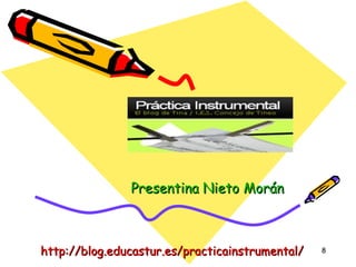 Presentina Nieto Morán http://blog.educastur.es/practicainstrumental/ 