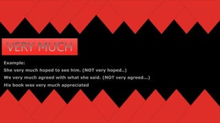 Example:
She very much hoped to see him. (NOT very hoped..)
We very much agreed with what she said. (NOT very agreed...)
His book was very much appreciated
 