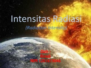 Intensitas Radiasi
(Radiation Intensity)
 