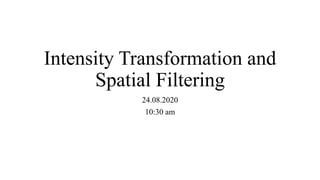 Intensity Transformation and
Spatial Filtering
24.08.2020
10:30 am
 