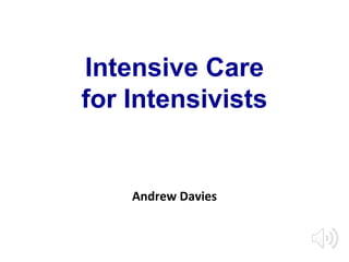 Intensive Care
for Intensivists
Andrew Davies
 