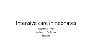 Intensive care in neonates
Presenter: Dr PASHI
Moderator: Dr Bvulani
22/09/16
 