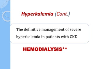 (Cont.)Hyperkalemia
The definitive management of severe
hyperkalemia in patients with CKD
HEMODIALYSIS**
 