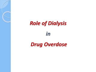 Role of Dialysis
in
Drug Overdose
 