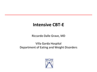 Intensive CBT-E
Riccardo Dalle Grave, MD
Villa Garda Hospital
Department of Eating and Weight Disorders
 