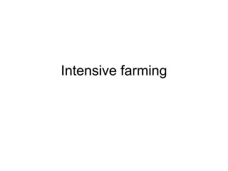 Intensive farming
 