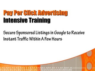 Pay Per Click Advertising
Intensive Training
Secure Sponsored Listings in Google to Receive
Instant Traffic Within A Few Hours
 