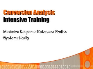 Conversion Analysis
Intensive Training
Maximize Response Rates and Profits
Systematically
 