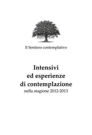 Il Sentiero contemplativo




     Intensivi
   ed esperienze
di contemplazione
 nella stagione 2012-2013
 
