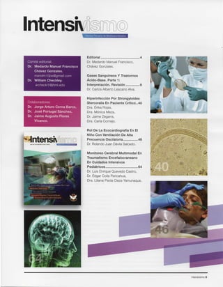 Intensivismo 3
Monitoreo Cerebral Multimodal En
Traumatismo Encefalocraneano
En Cuidados Intensivos
Pediatrtcos 64
Dr. Luis Enrique Quevedo Castro,
Dr. Edgar Coila Paricahua,
Ora. Liliana Paola Cieza Yamunaque.
Rol De La Ecocardiografla En EI
Nino Con Ventilacicn De Alta
Frecuencia Oscilatoria .46
Dr. Rolando Juan DavilaSalcedo.
Hiperinfeccion Por Strongyloides
Stercoralis En Paciente Crftico ..40
Ora. Erika Rojas,
Ora. M6nica Meza,
Dr. Jaime Zegarra,
Ora. Carla Cornejo.
Gases Sangufneos Y Trastornos
Acido-Base. Parte 1:
Interpretacion. Revision 6
Dr. Carlos Alberto Lescano Alva.
Editorial 4
Dr. Medardo Manuel Francisco,
Chavez Gonzales.
Hevista Peruana de Medicina tntensiva
Colaboradores:
Dr. Jorge Arturo Cerna Barco,
Dr. Jose Portugal Sanchez,
Dr. Jaime Augusto Flores
Vivanco.
Comite editorial:
Dr. Medardo Manuel Francisco
Chavez Gonzales.
mandm 1Ope@gmail.com
Dr. William Checkley.
wcheckl1 @jhmi.edu
 