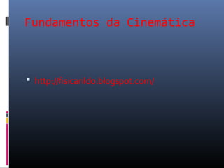 Fundamentos da Cinemática



 http://fisicarildo.blogspot.com/
 
