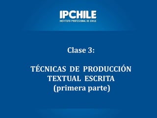 Clase 3:
TÉCNICAS DE PRODUCCIÓN
TEXTUAL ESCRITA
(primera parte)
 