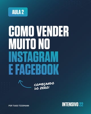 AULA 2
Como vender

muito no
INSTAGRAM

E FACEBOOK
INTENSIVO 22
por tiago tessmann
COMEÇANDO

DO ZERO!
 