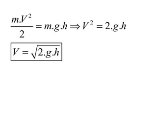 2
mV
 .
   = m.g .h ⇒ V = 2.g .h
               2

 2
V = 2.g .h
 