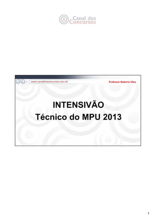 1
INTENSIVÃO
Técnico do MPU 2013
Professor Roberto Silva
 