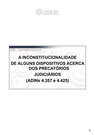 76
A INCONSTITUCIONALIDADE
DE ALGUNS DISPOSITIVOS ACERCA
DOS PRECATÓRIOS
JUDICIÁRIOS
(ADINs 4.357 e 4.425)
 