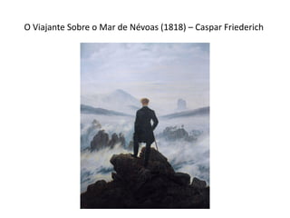 O Viajante Sobre o Mar de Névoas (1818) – Caspar Friederich
 
