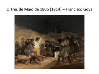 O Três de Maio de 1806 (1814) – Francisco Goya
 