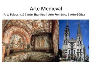 Arte Medieval
Arte Paleocristã | Arte Bizantina | Arte Românica | Arte Gótica
 