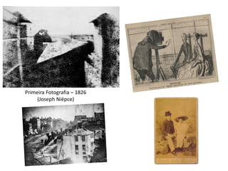 Primeira Fotografia – 1826
(Joseph Niépce)
 